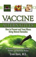 Vaccine Alternatives: How to Prevent and Treat Illness Using Natural Remedies: An Essential Guide for Patients, Parents, Travelers, and Healthcare Workers 0615193471 Book Cover