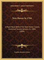 New Haven In 1784: A Paper Read Before The New Haven Colony Historical Society, January 21, 1884 1149938269 Book Cover