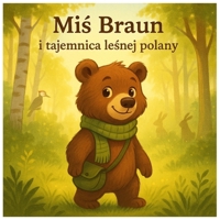 Mis Braun i tajemnica lesnej polany: Ciepla opowiesc o przyjazni, przygodzie i odkrywaniu lesnych tajemnic (Polish Edition) B0FMNS61LX Book Cover