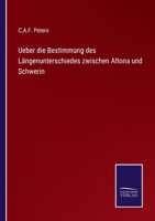 Ueber die Bestimmung des Längenunterschiedes zwischen Altona und Schwerin 3375087047 Book Cover