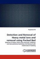 Detection and Removal of Heavy metal ions and removal using Packed Bed: Detection of heavy metal using enzymatic inhibition and electrochemical technique and Removal with mathematical modeling 3844325336 Book Cover