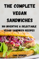 The Complete Vegan Sandwiches 100 Inventive and Delectable Vegan Sandwich Recipes 1803505737 Book Cover