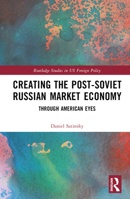 Creating the Post-Soviet Russian Market Economy: Through American Eyes 1032021594 Book Cover