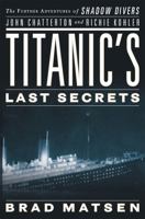 Titanic's Last Secrets: The Further Adventures of Shadow Divers John Chatterton and Richie Kohler 0446582050 Book Cover