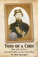 Toss of a Coin: The life of a Private in the Civil War. 1477555560 Book Cover