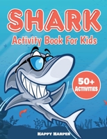 Shark Activity Book For Kids: The Ultimate Fun Shark Activity Game Workbook For Children With Over 50 Activities Including Coloring, Dot to Dot, ... The Difference, Mazes, Word Search and More! 1989543715 Book Cover