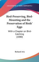 Bird-preserving, Bird-mounting and the Preservation of Birds' Eggs. With a Chapter on Bird-catching 1022760416 Book Cover