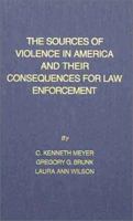 The Sources of Violence in America and Their Consequences for Law Enforcement 0398071519 Book Cover