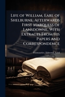 Life of William, Earl of Shelburne, Afterwards First Marquess of Lansdowne, With Extracts From his Papers and Correspondence B0FHC2YZDK Book Cover