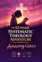 The 52-Week Systematic Theology Adventure for Amazing Girls: Engaging Bible Lessons to Help Girls Understand Scripture, Know Jesus’ Love, and Build Strong Faith B0GYSHH9DH Book Cover