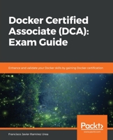 Docker Certified Associate (DCA): Exam Guide : Enhance and Validate Your Docker Skills by Gaining Docker Certification 183921189X Book Cover