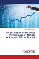 An Evaluation of Financial Performance of NCCBL: A Study on Mirpur Branch 6206146871 Book Cover