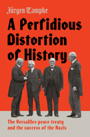 A Perfidious Distortion of History: The Versailles Peace Treaty and the Success of the Nazis 1925321940 Book Cover