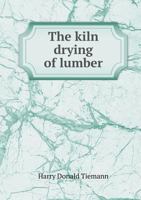 The kiln drying of lumber 5519342466 Book Cover