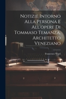 Notizie intorno alla persona e all'opere di Tommaso Temanza, architetto veneziano 1020775297 Book Cover