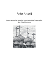 Fader Arsenij: Leiren, Veien, De Åndelige Barn, Veien Mot Troen og Du Skal Elske Din Neste (Norwegian Bokmal Edition) 8284513951 Book Cover
