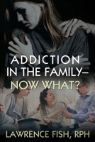 Addiction in the Family - Now What? 1947708759 Book Cover