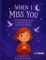 When I Miss You: A Picture Book About Separation Anxiety for Little Hearts B0FSZN154V Book Cover