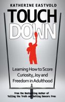 Touchdown: Learning How to Score Curiosity, Joy and Freedom in Adulthood: Learning How to Score Curiosity, Joy and Freedom in Adulthood 0988560135 Book Cover