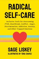 Radical Self-Care: Inclusive Tools for Overcoming PTSD, Heartbreak, Conflict, Anger, Discrimination, Addiction, Anxiety, and Other Trapped Emotions 0986246190 Book Cover