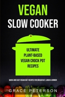 Vegan Slow Cooker: Ultimate Plant-Based Vegan Crock Pot Recipes 1989965342 Book Cover