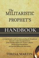 The Militaristic Prophet's Handbook: A Comprehensive Guide to Understanding the Exceptional Apostolic Leadership Appointment of the Classified Militaristic Prophet's Mantle, Advanced Spiritual Warfare 0996949712 Book Cover