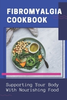 Fibromyalgia Cookbook: Supporting Your Body With Nourishing Food: Simple Anti Inflammatory Diet B09FRP87PP Book Cover