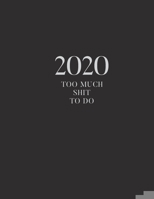 2020 Too Much Shit To Do: A Simple 2020 Monthly & Weekly Views Planner / One Year Monthly Calendar / Organizer Schedule Agenda / Appointment Book 1708548890 Book Cover