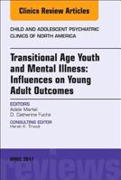 Transitional Age Youth and Mental Illness: Influences on Young Adult Outcomes, an Issue of Child and Adolescent Psychiatric Clinics of North America 0323523986 Book Cover