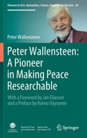 Peter Wallensteen: A Pioneer in Making Peace Researchable: With a Foreword by Jan Eliasson and a Preface by Raimo Väyrynen 3030628477 Book Cover