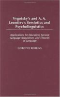 Vygotsky's and A.A. Leontiev's Semiotics and Psycholinguistics: Applications for Education, Second Language Acquisition, and Theories of Language (Contributions in Psychology) 0313322244 Book Cover