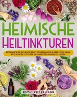 Heimische Heiltinkturen: Entdecken Sie die natürliche Kraft der Heilpflanzen in Ihrer Küche, um Ihr Wohlbefinden zu steigern und häufige Beschw B0CVDS6H3G Book Cover