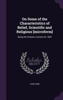 On Some of the Characteristics of Belief, Scientific and Religious. Hulsean Lects., 1869 1358702799 Book Cover