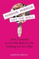 Mirror, Mirror Off the Wall: How I Learned to Love My Body by Not Looking at It for a Year 158333548X Book Cover