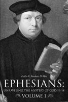 Ephesians: Unraveling the Mystery of God 1:1-14 Volume 1 1625093381 Book Cover
