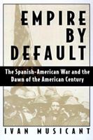 Empire by Default: The Spanish-American War and the Dawn of the American Century 0805035001 Book Cover
