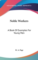 Noble Workers: A Book Of Examples For Young Men 1163631531 Book Cover