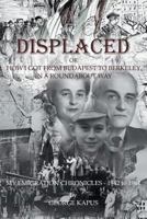 Displaced: How I got from Budapest to Berkeley in a Roundabout Way 1631320432 Book Cover