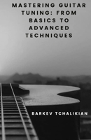 Mastering Guitar Tuning:: From Basics to Advanced Techniques B0DXC2RN27 Book Cover