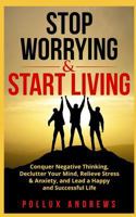 Stop Worrying & Start Living: Conquer Negative Thinking, Declutter Your Mind, Relieve Stress & Anxiety, and Lead a Happy and Successful Life 1719152837 Book Cover