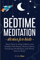 Bedtime Meditation Stories for Kids: Short Tales to Help Children and Toddlers Fall Asleep, Reduce Stress, Practicing Mindfulness and Thrive. Easy to Read 1801122687 Book Cover