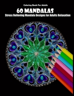 Coloring Book For Adults: 60 Mandalas: Stress Relieving Mandala Designs for Adults Relaxation 1659557399 Book Cover