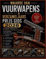 Waarde Van Vuurwapens & Verzamelaarsprijs Gids 2026: Een praktisch naslagwerk voor het identificeren, beoordelen en begrijpen van hedendaagse verzamel B0H98J3FCX Book Cover