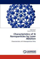 Characteristics of Si Nanoparticles by Laser Ablation: Characteristics of Si Nanoparticles Films 3846581380 Book Cover