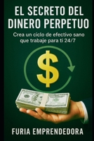 El Secreto del dinero Perpetuo: Crea un ciclo de efectivo sano que trabaje para ti 24/7 B0FWCPGLZB Book Cover