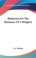 Shakerism or the Romance of a Religion 1417952210 Book Cover