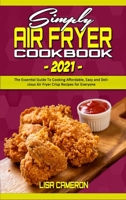 Simply Air Fryer Cookbook 2021: The Essential Guide To Cooking Affordable, Easy and Delicious Air Fryer Crisp Recipes for Everyone 1801941149 Book Cover