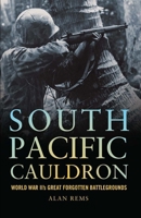 South Pacific Cauldron: World War II's Great Forgotten Battlegrounds 161251944X Book Cover