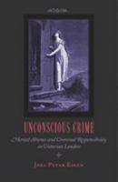 Unconscious Crime: Mental Absence and Criminal Responsibility in Victorian London 0801874289 Book Cover