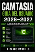 Camtasia Guía del Usuario 2026-2027: Domina la Grabación de Pantalla, Edición de Video y Creación de Contenido Profesional Paso a Paso (Spanish Edition) B0H6QMK3F8 Book Cover